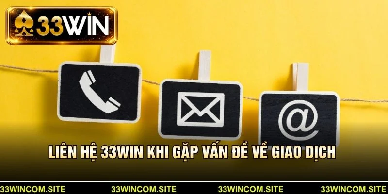Liên hệ 33Win khi gặp vấn đề về giao dịch 